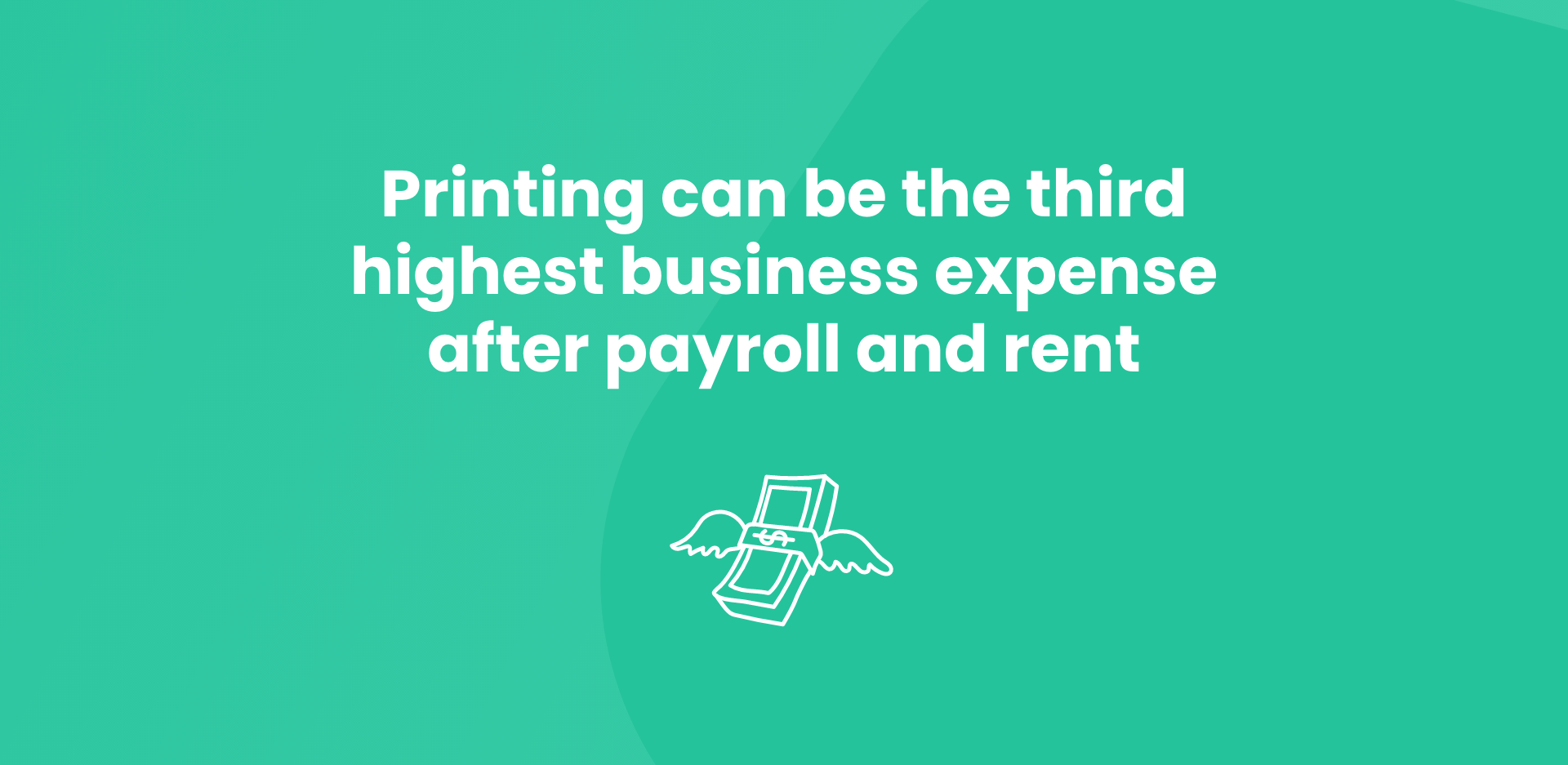Printing can be the third highest expense after payroll and rent