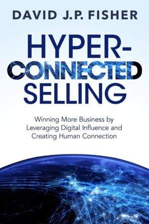 Hyper-Connected Selling: Winning More Business by Leveraging Digital Influence and Creating Human Connection